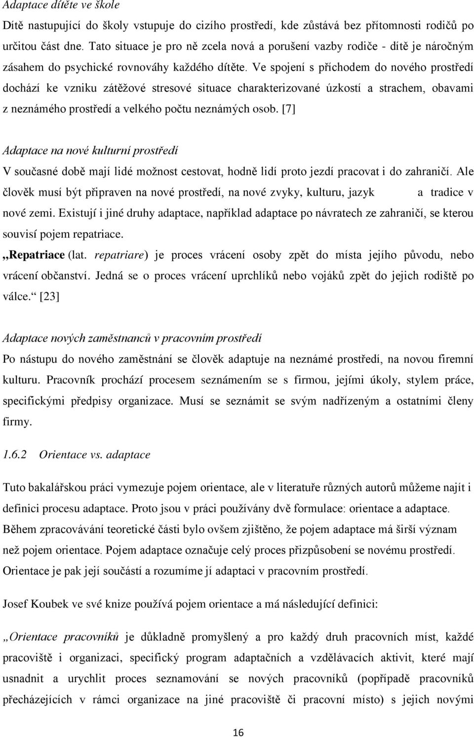 Ve spojení s příchodem do nového prostředí dochází ke vzniku zátěžové stresové situace charakterizované úzkostí a strachem, obavami z neznámého prostředí a velkého počtu neznámých osob.