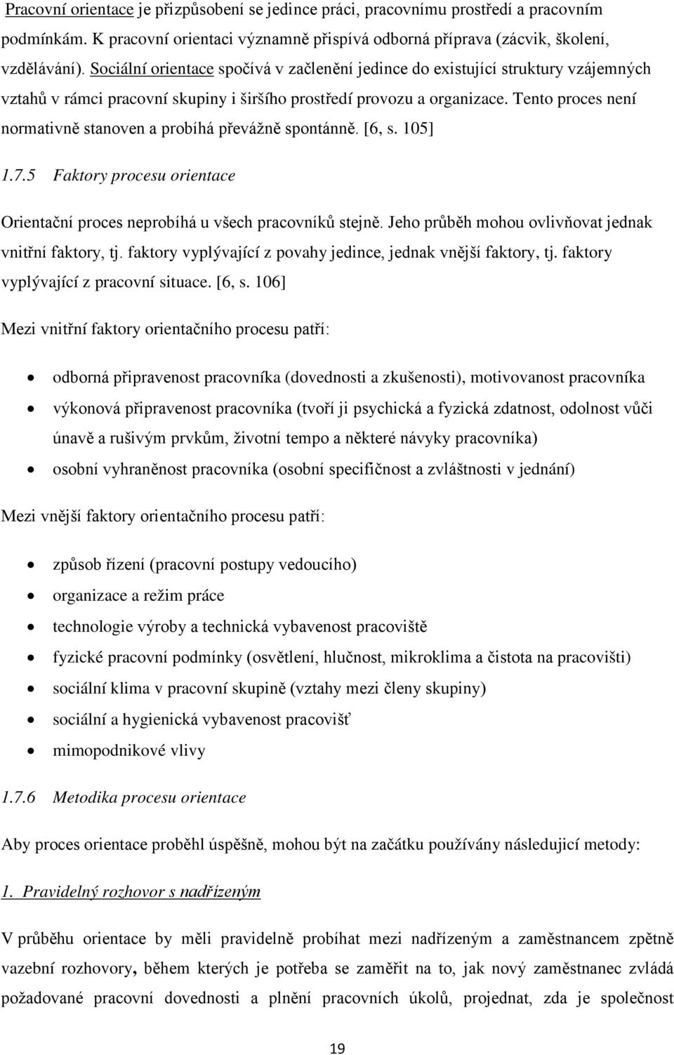 Tento proces není normativně stanoven a probíhá převážně spontánně. [6, s. 105] 1.7.5 Faktory procesu orientace Orientační proces neprobíhá u všech pracovníků stejně.