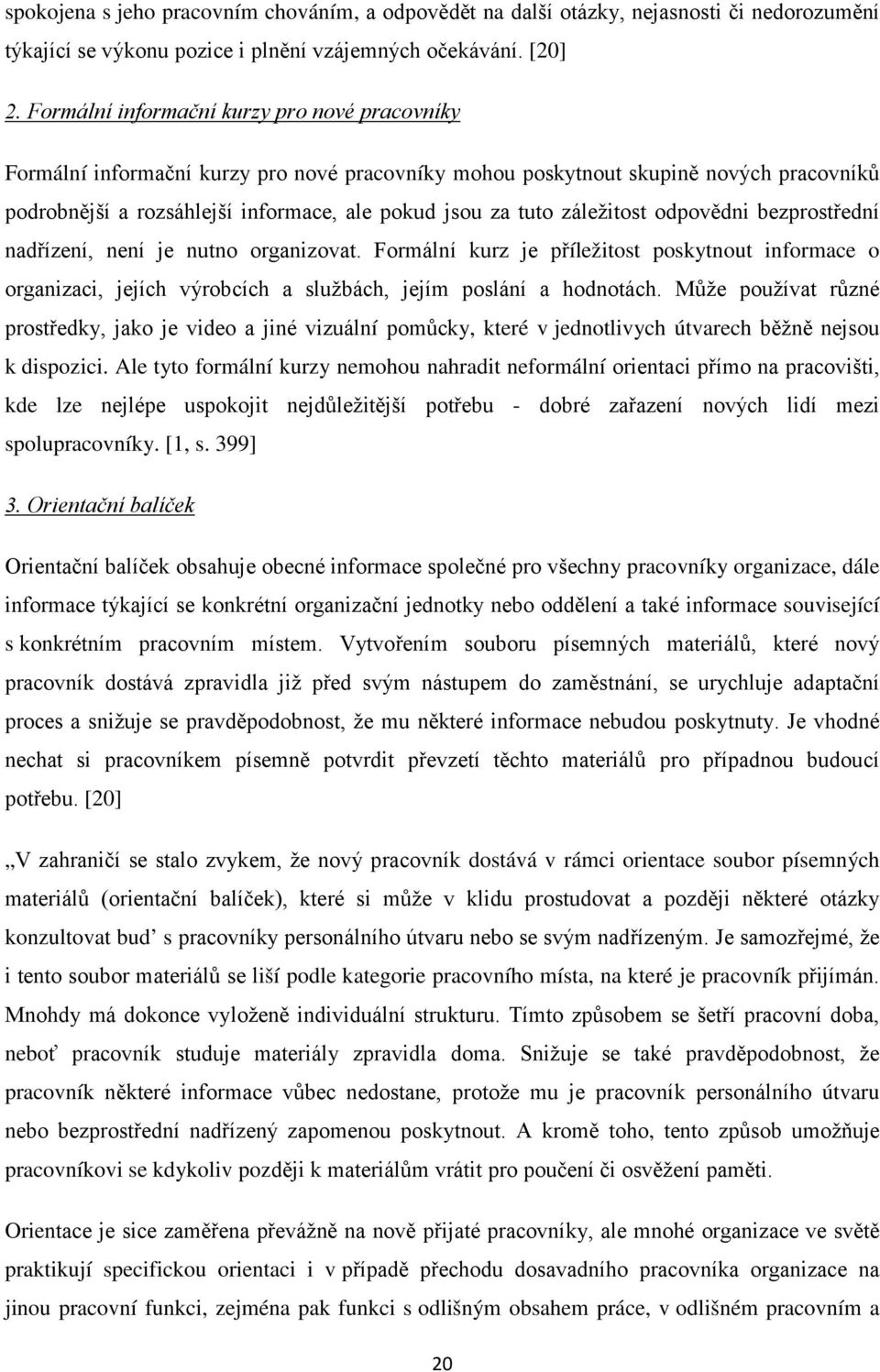 záležitost odpovědni bezprostřední nadřízení, není je nutno organizovat. Formální kurz je příležitost poskytnout informace o organizaci, jejích výrobcích a službách, jejím poslání a hodnotách.