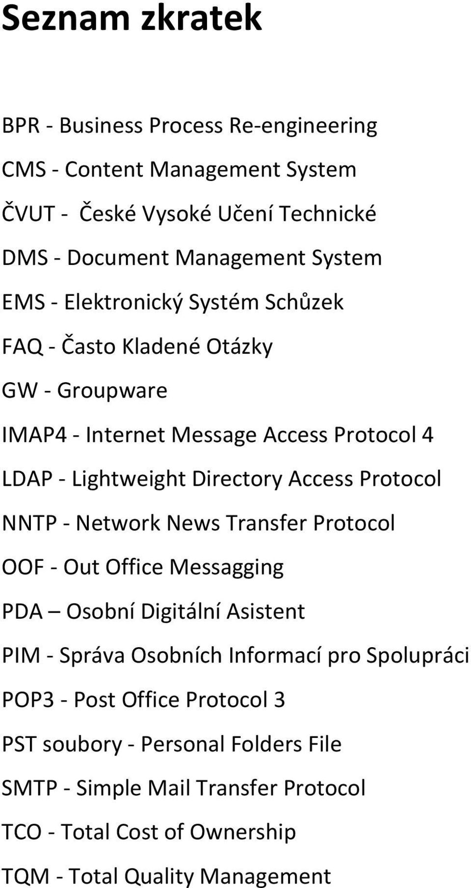 Protocol NNTP - Network News Transfer Protocol OOF - Out Office Messagging PDA Osobní Digitální Asistent PIM - Správa Osobních Informací pro Spolupráci