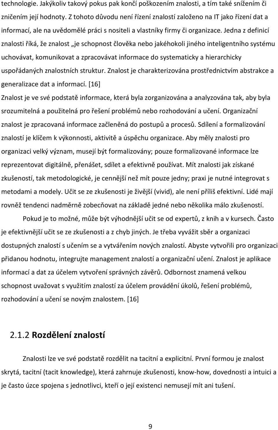 Jedna z definicí znalosti říká, že znalost je schopnost člověka nebo jakéhokoli jiného inteligentního systému uchovávat, komunikovat a zpracovávat informace do systematicky a hierarchicky