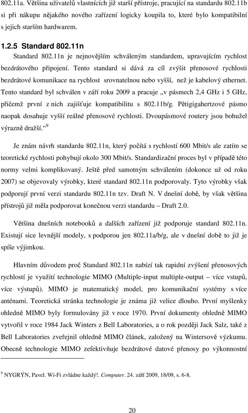 11n je nejnovějším schváleným standardem, upravujícím rychlost bezdrátového připojení.