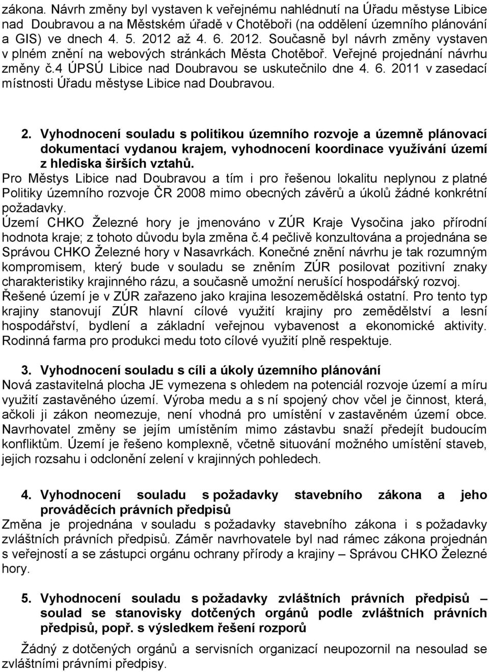 2. Vyhodnocení souladu s politikou územního rozvoje a územně plánovací dokumentací vydanou krajem, vyhodnocení koordinace využívání území z hlediska širších vztahů.