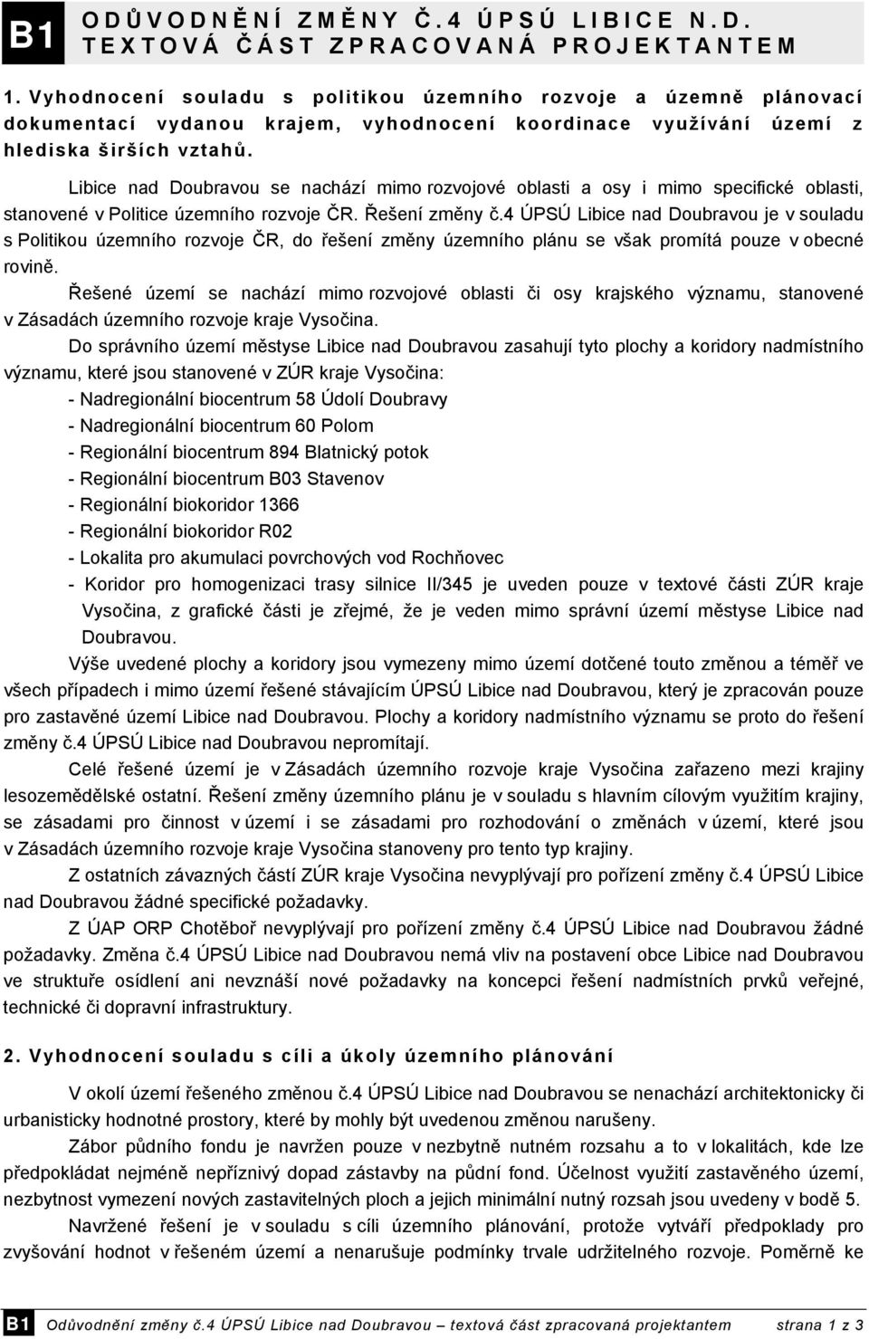 Libice nad Doubravou se nachází mimo rozvojové oblasti a osy i mimo specifické oblasti, stanovené v Politice územního rozvoje ČR. Řešení změny č.