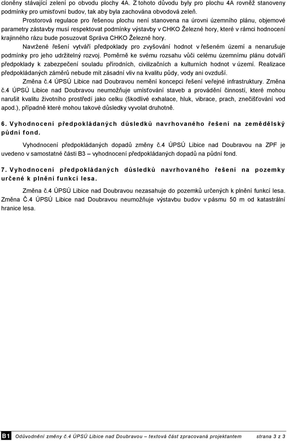 rázu bude posuzovat Správa CHKO Železné hory. Navržené řešení vytváří předpoklady pro zvyšování hodnot v řešeném území a nenarušuje podmínky pro jeho udržitelný rozvoj.