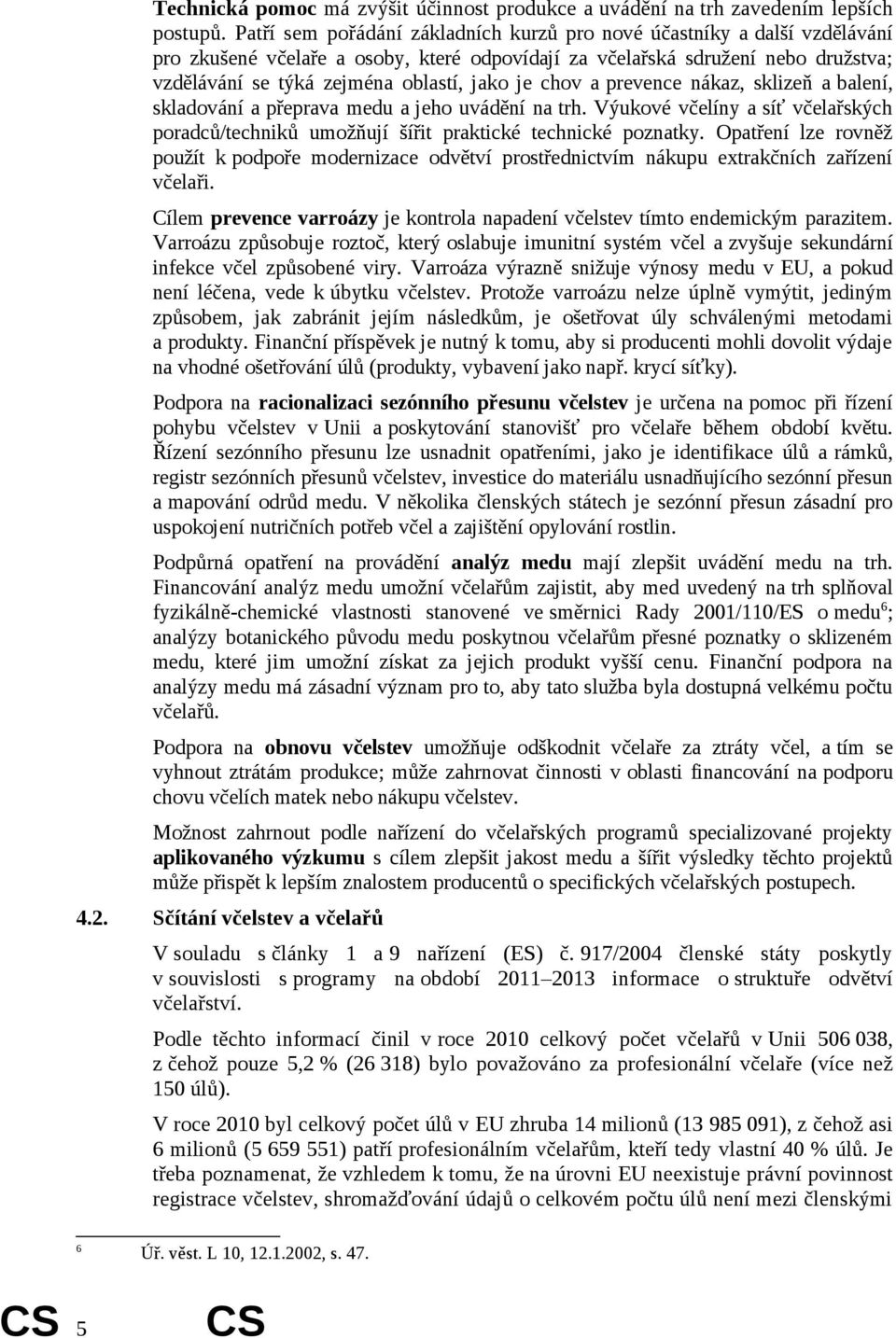 je chov a prevence nákaz, sklizeň a balení, skladování a přeprava medu a jeho uvádění na trh. Výukové včelíny a síť včelařských poradců/techniků umožňují šířit praktické technické poznatky.