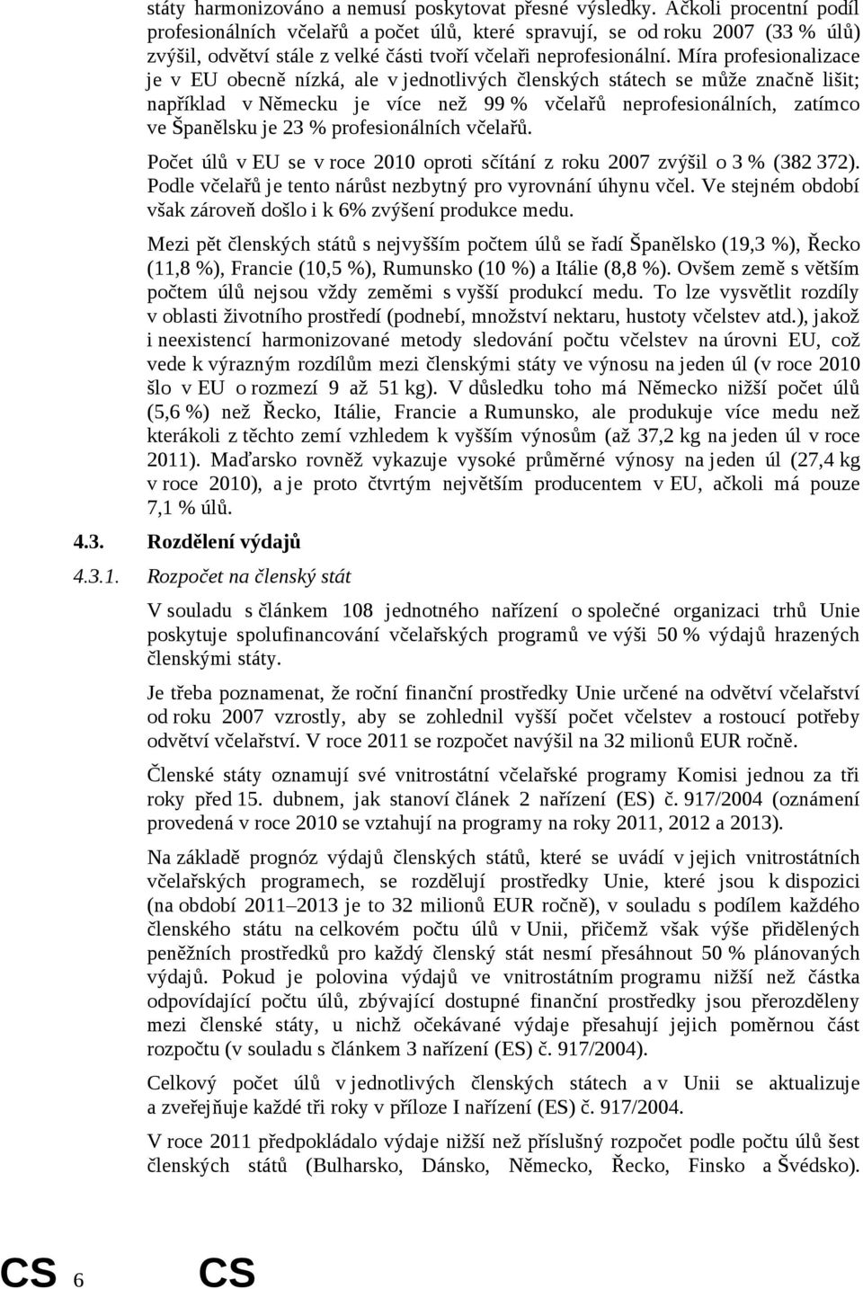 Míra profesionalizace je v EU obecně nízká, ale v jednotlivých členských státech se může značně lišit; například v Německu je více než 99 % včelařů neprofesionálních, zatímco ve Španělsku je 23 %