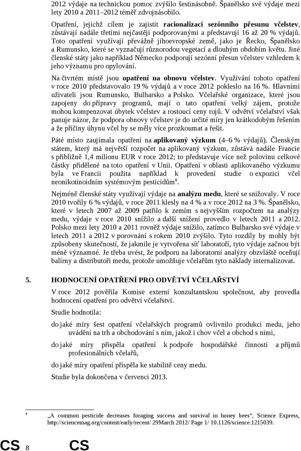 Toto opatření využívají převážně jihoevropské země, jako je Řecko, Španělsko a Rumunsko, které se vyznačují různorodou vegetací a dlouhým obdobím květu.