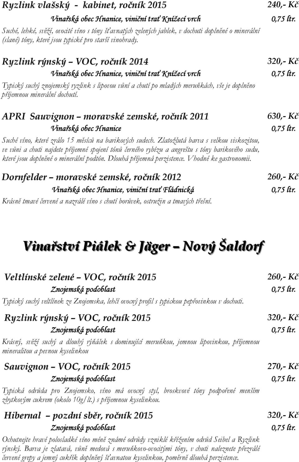 Ryzlink rýnský VOC, ročník 2014 Vinařská obec Hnanice,, viniční trať Knížecí vrch Typický suchý znojemský ryzlink s lipovou vůní a chutí po mladých meruňkách, vše je doplněno příjemnou minerální