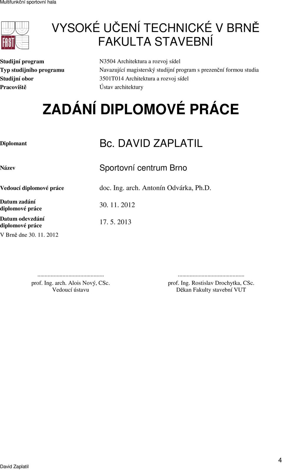 DAVID ZAPLATIL Název Sportovní centrum Brno Vedoucí diplomové práce Datum zadání diplomové práce Datum odevzdání diplomové práce V Brně dne 30. 11. 2012 doc.