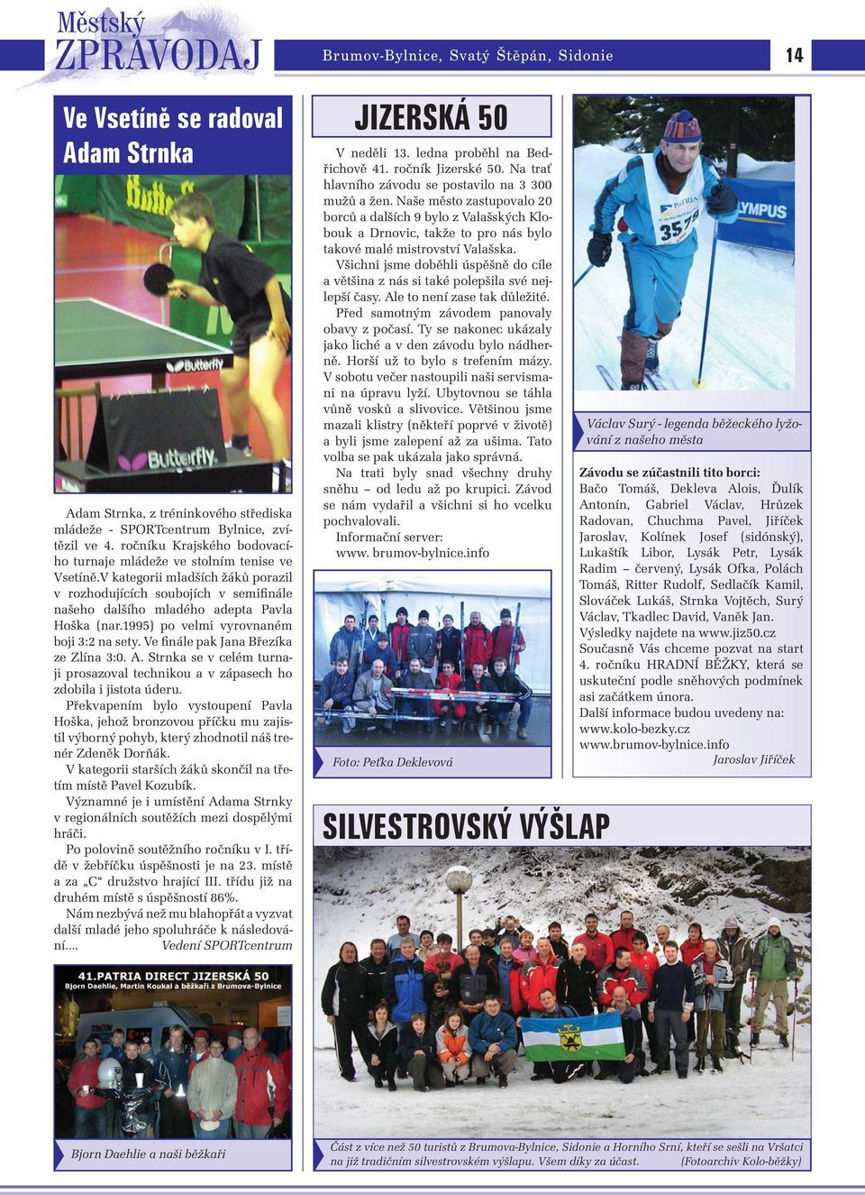 1995) po velmi vyrovnaném boji 3:2 na sety. Ve finále pak Jana Březíka ze Zlína 3:0. A. Strnka se v celém turnaji prosazoval technikou a v zápasech ho zdobila i jistota úderu.