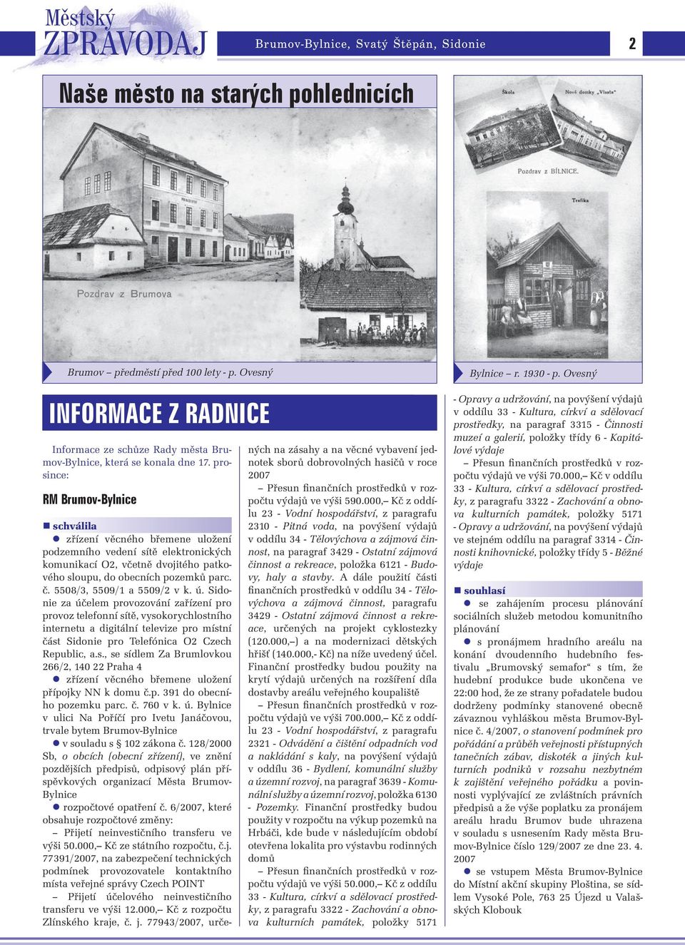 prosince: RM Brumov-Bylnice schválila zřízení věcného břemene uložení podzemního vedení sítě elektronických komunikací O2, včetně dvojitého patkového sloupu, do obecních pozemků parc. č.