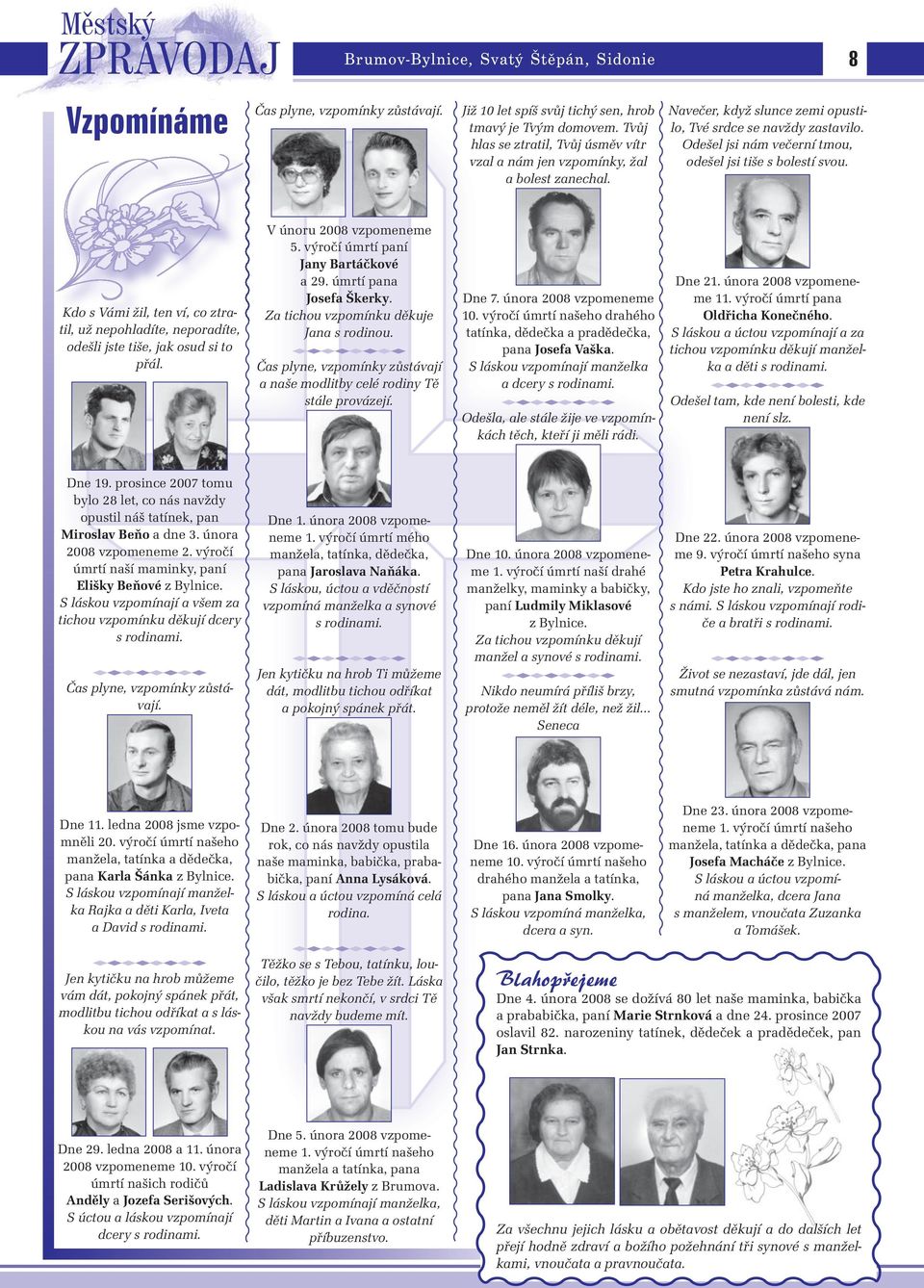 Odešel jsi nám večerní tmou, odešel jsi tiše s bolestí svou. Kdo s Vámi žil, ten ví, co ztratil, už nepohladíte, neporadíte, odešli jste tiše, jak osud si to přál. V únoru 2008 vzpomeneme 5.
