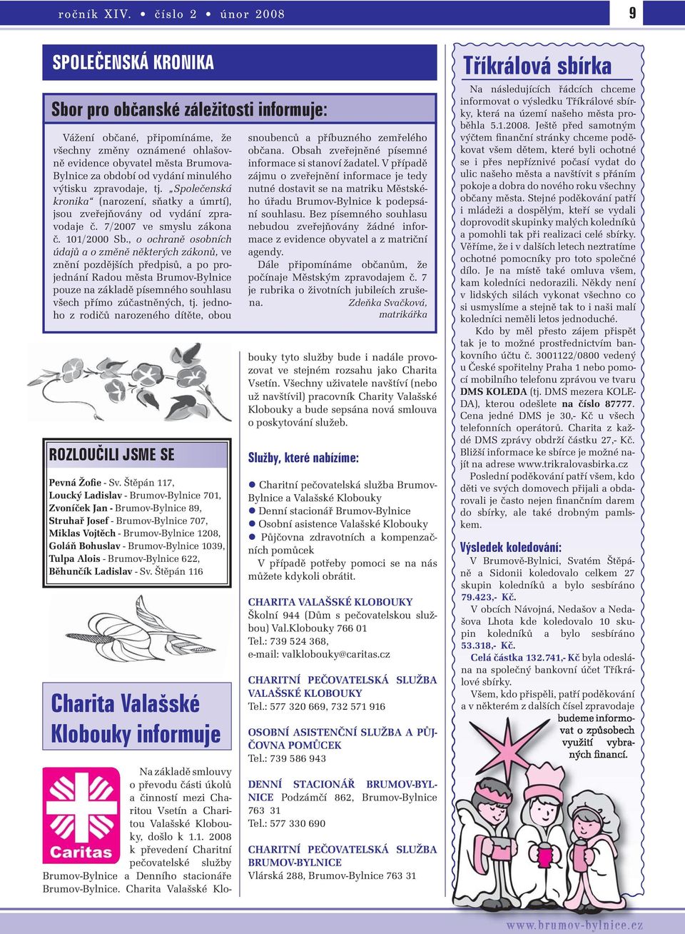 vydání minulého výtisku zpravodaje, tj. Společenská kronika (narození, sňatky a úmrtí), jsou zveřejňovány od vydání zpravodaje č. 7/2007 ve smyslu zákona č. 101/2000 Sb.