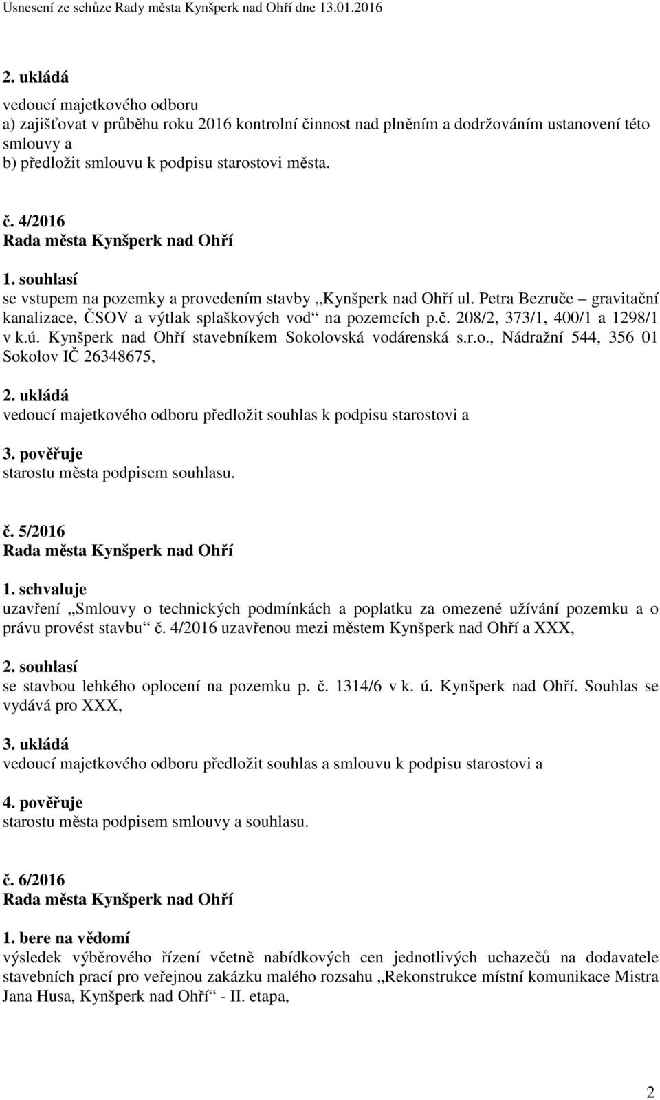 Kynšperk nad Ohří stavebníkem Sokolovská vodárenská s.r.o., Nádražní 544, 356 01 Sokolov IČ 26348675, vedoucí majetkového odboru předložit souhlas k podpisu starostovi a 3.