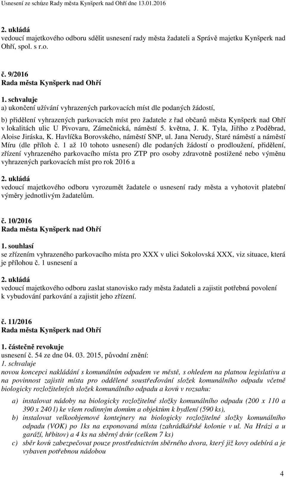 Zámečnická, náměstí 5. května, J. K. Tyla, Jiřího z Poděbrad, Aloise Jiráska, K. Havlíčka Borovského, náměstí SNP, ul. Jana Nerudy, Staré náměstí a náměstí Míru (dle příloh č.