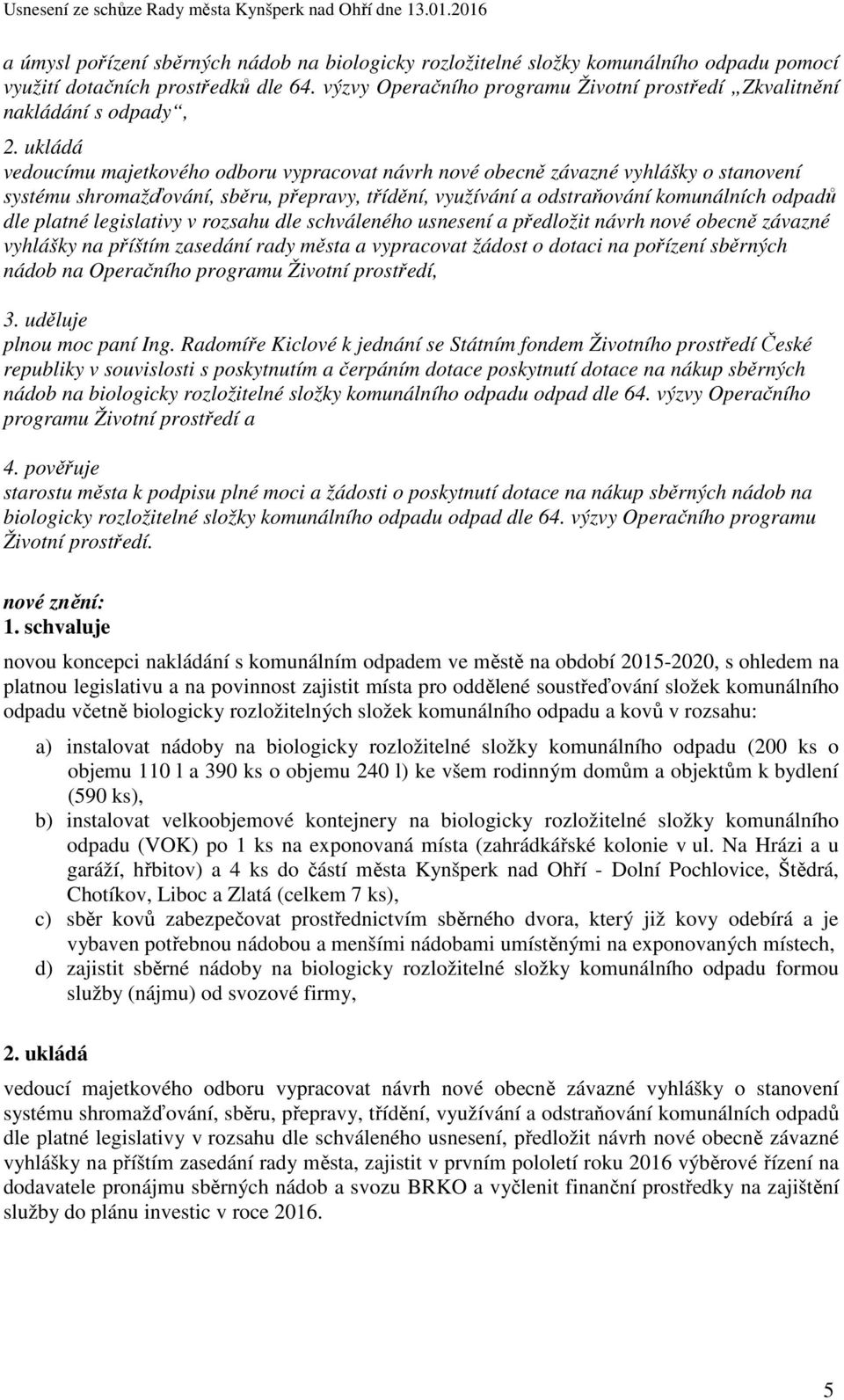 přepravy, třídění, využívání a odstraňování komunálních odpadů dle platné legislativy v rozsahu dle schváleného usnesení a předložit návrh nové obecně závazné vyhlášky na příštím zasedání rady města