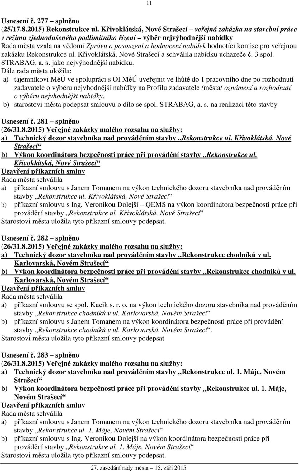 hodnotící komise pro veřejnou zakázku Rekonstrukce ul. Křivoklátská, Nové Strašecí a schválila nabídku uchazeče č. 3 spol. STRABAG, a. s. jako nejvýhodnější nabídku.