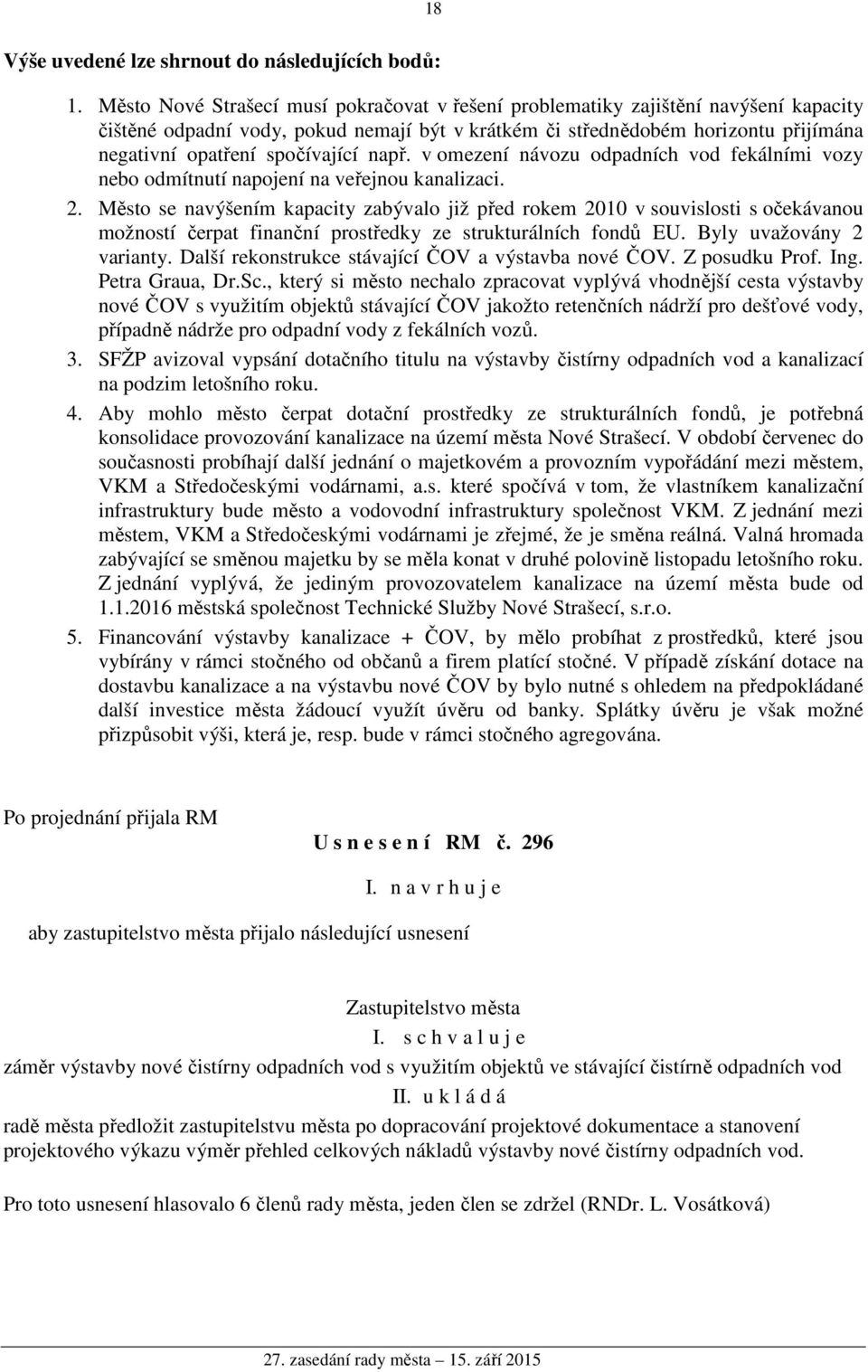 spočívající např. v omezení návozu odpadních vod fekálními vozy nebo odmítnutí napojení na veřejnou kanalizaci. 2.