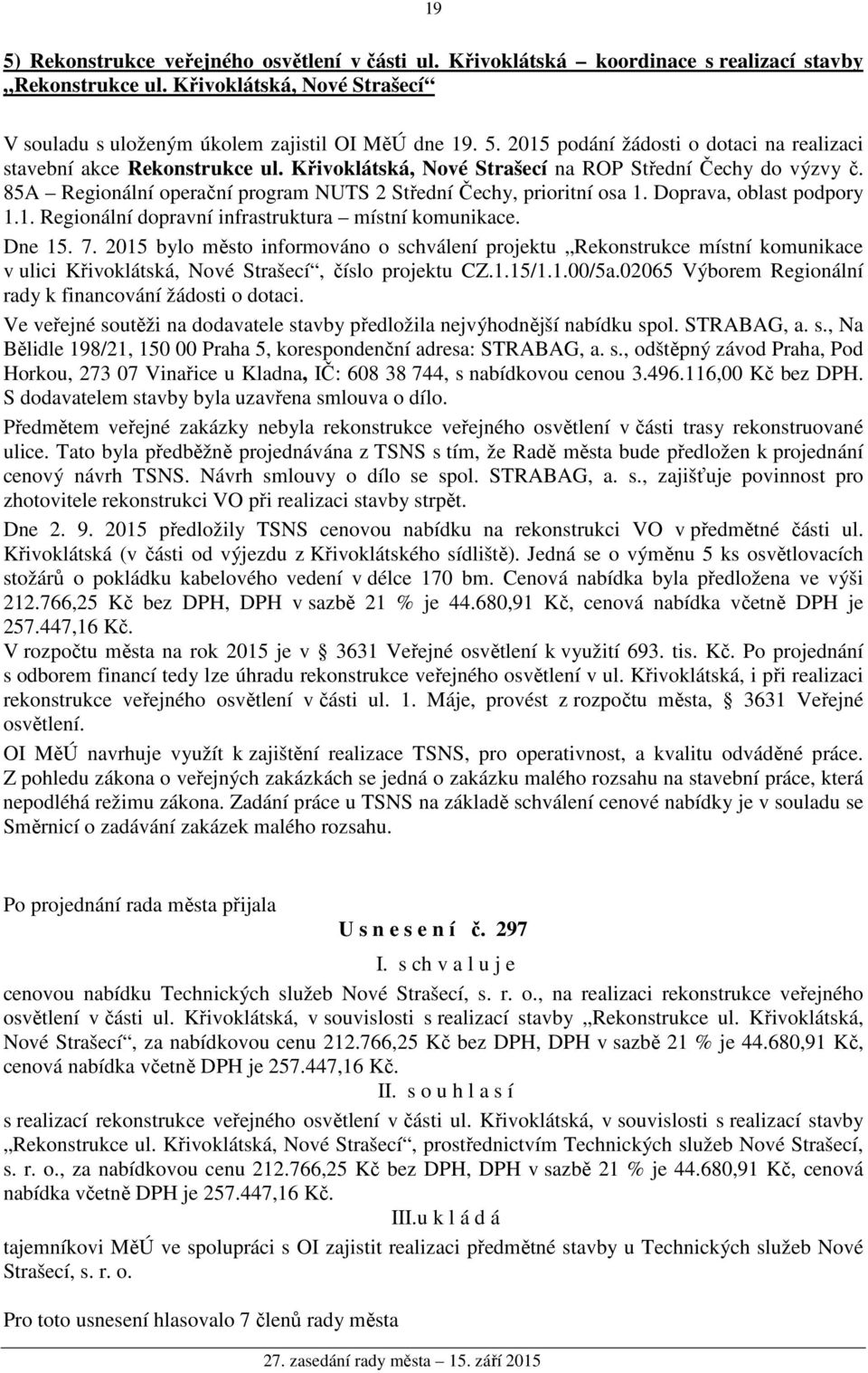 Dne 15. 7. 2015 bylo město informováno o schválení projektu Rekonstrukce místní komunikace v ulici Křivoklátská, Nové Strašecí, číslo projektu CZ.1.15/1.1.00/5a.