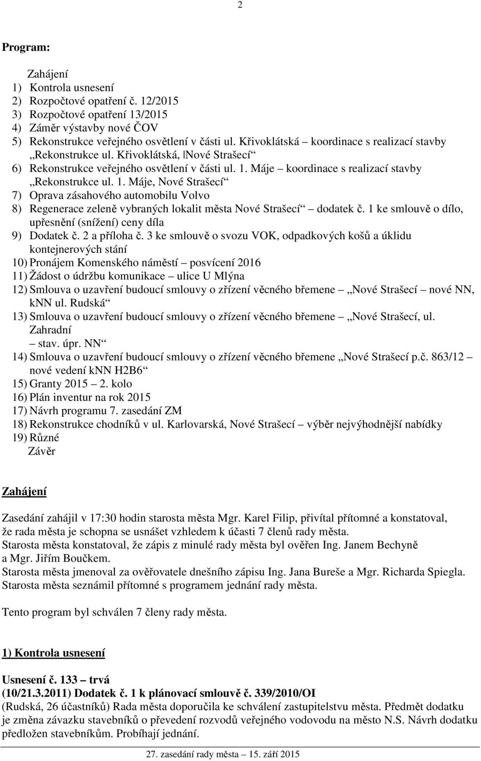 Máje koordinace s realizací stavby Rekonstrukce ul. 1. Máje, Nové Strašecí 7) Oprava zásahového automobilu Volvo 8) Regenerace zeleně vybraných lokalit města Nové Strašecí dodatek č.