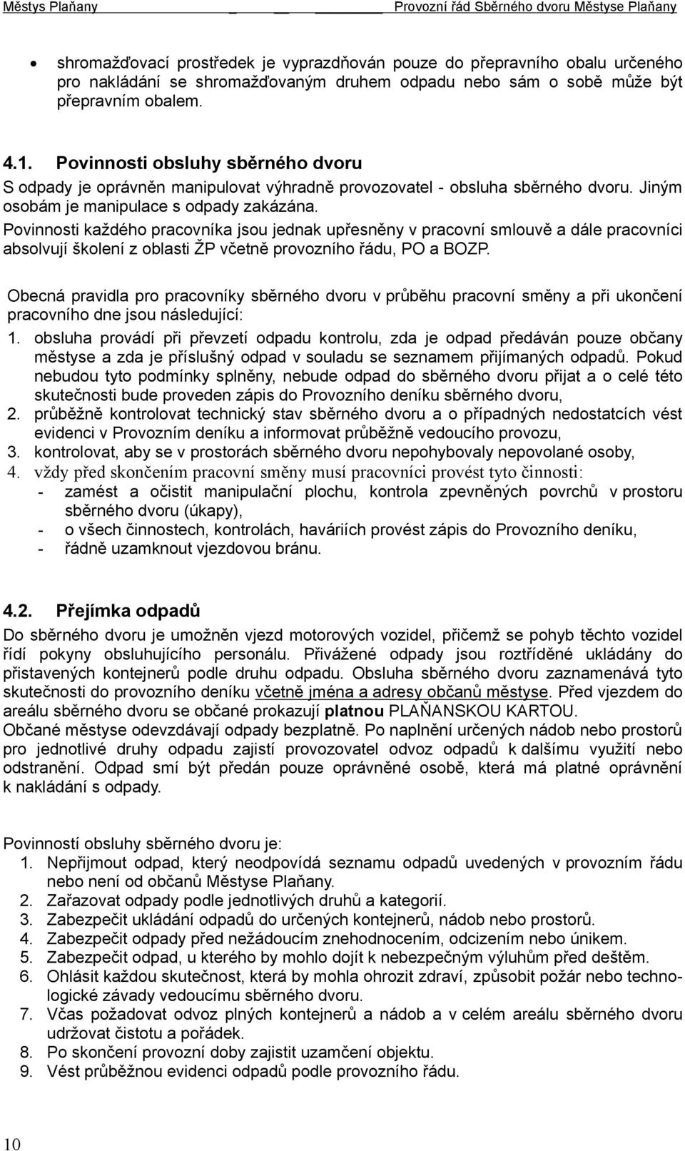 Povinnosti každého pracovníka jsou jednak upřesněny v pracovní smlouvě a dále pracovníci absolvují školení z oblasti ŽP včetně provozního řádu, PO a BOZP.