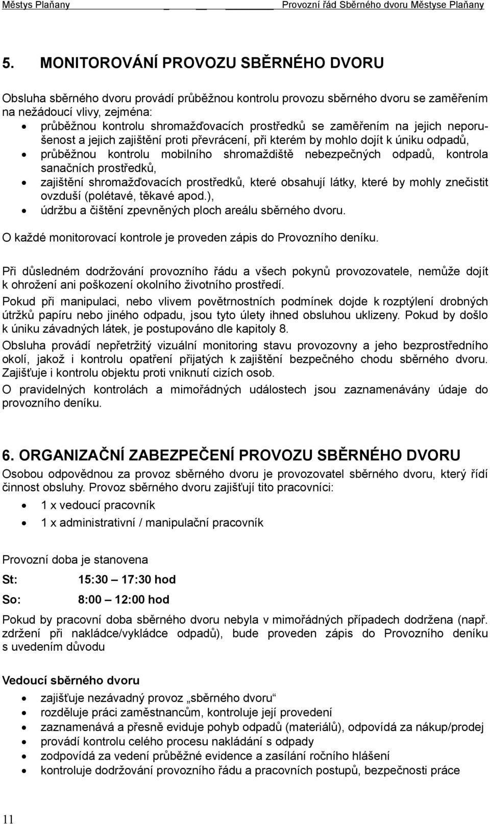 prostředků, zajištění shromažďovacích prostředků, které obsahují látky, které by mohly znečistit ovzduší (polétavé, těkavé apod.), údržbu a čištění zpevněných ploch areálu sběrného dvoru.