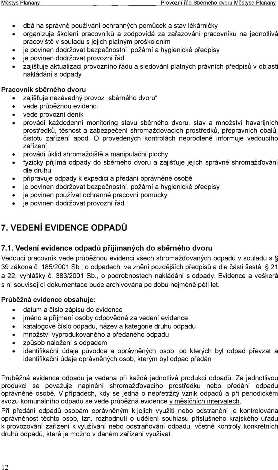 odpady Pracovník sběrného dvoru zajišťuje nezávadný provoz sběrného dvoru vede průběžnou evidenci vede provozní deník provádí každodenní monitoring stavu sběrného dvoru, stav a množství havarijních