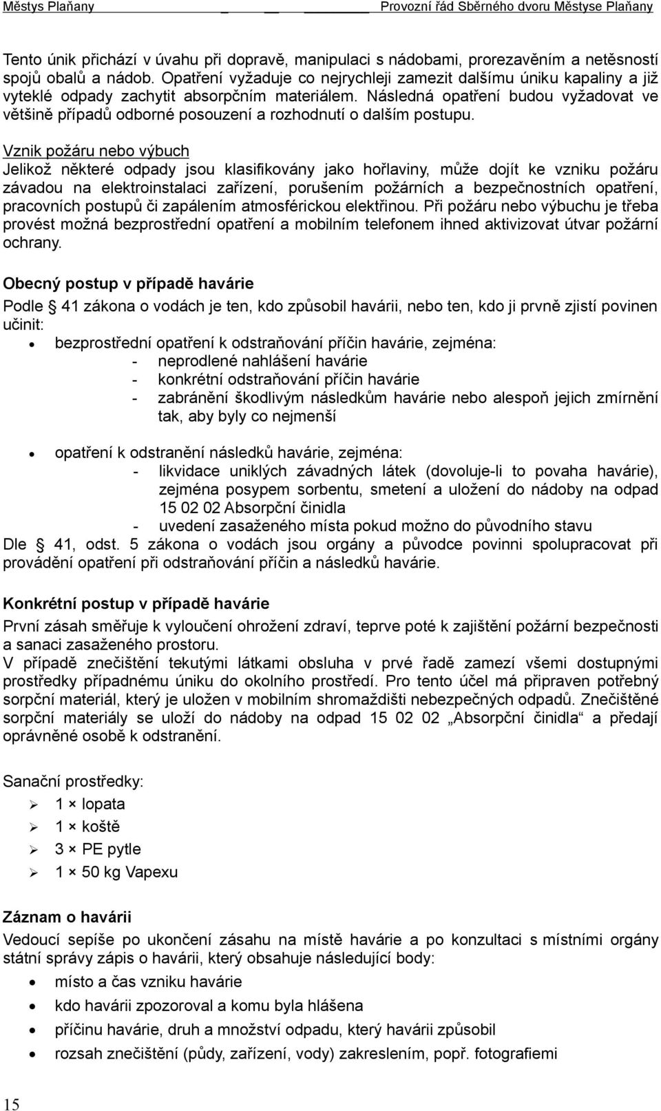 Následná opatření budou vyžadovat ve většině případů odborné posouzení a rozhodnutí o dalším postupu.