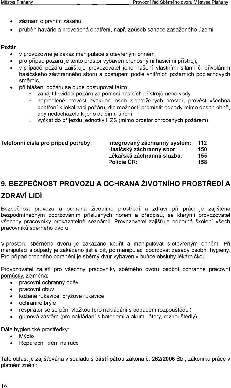 provozovatel jeho hašení vlastními silami či přivoláním hasičského záchranného sboru a postupem podle vnitřních požárních poplachových směrnic, při hlášení požáru se bude postupovat takto: o zahájit