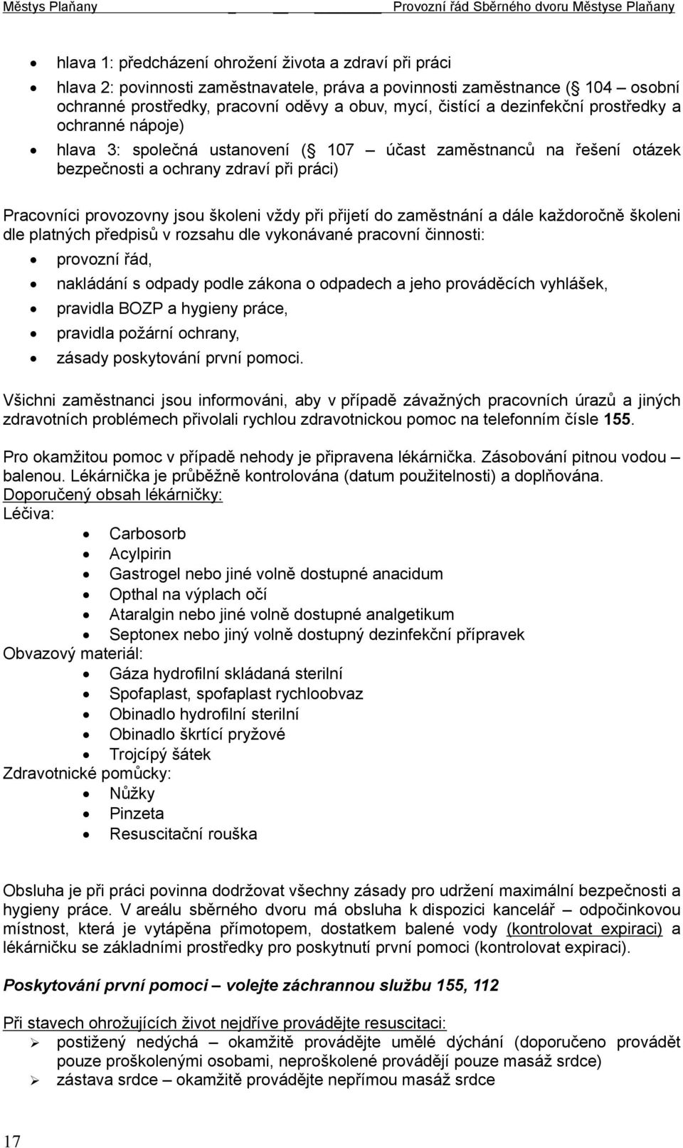 přijetí do zaměstnání a dále každoročně školeni dle platných předpisů v rozsahu dle vykonávané pracovní činnosti: provozní řád, nakládání s odpady podle zákona o odpadech a jeho prováděcích vyhlášek,