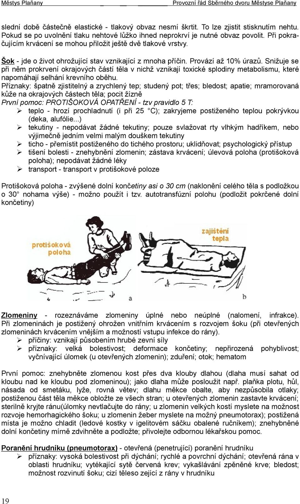 Snižuje se při něm prokrvení okrajových částí těla v nichž vznikají toxické splodiny metabolismu, které napomáhají selhání krevního oběhu.