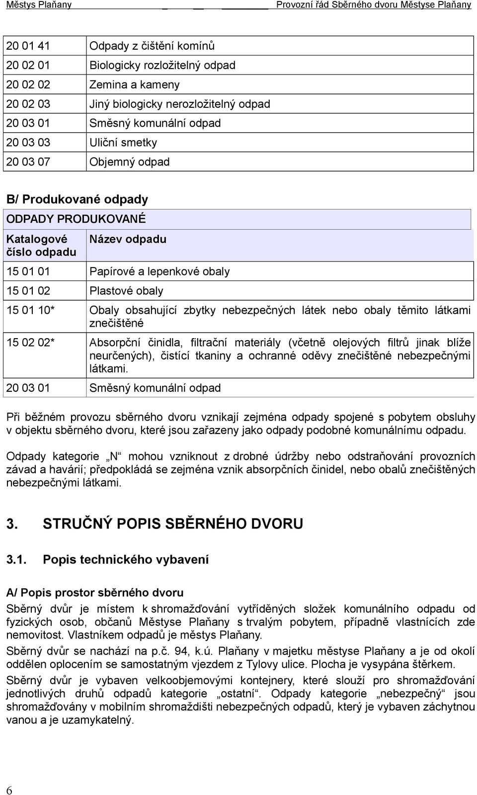 nebezpečných látek nebo obaly těmito látkami znečištěné 15 02 02* Absorpční činidla, filtrační materiály (včetně olejových filtrů jinak blíže neurčených), čistící tkaniny a ochranné oděvy znečištěné