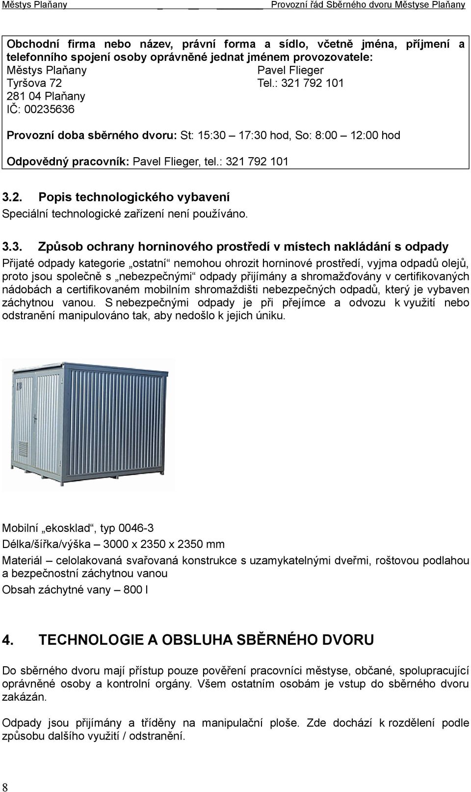 3.3. Způsob ochrany horninového prostředí v místech nakládání s odpady Přijaté odpady kategorie ostatní nemohou ohrozit horninové prostředí, vyjma odpadů olejů, proto jsou společně s nebezpečnými