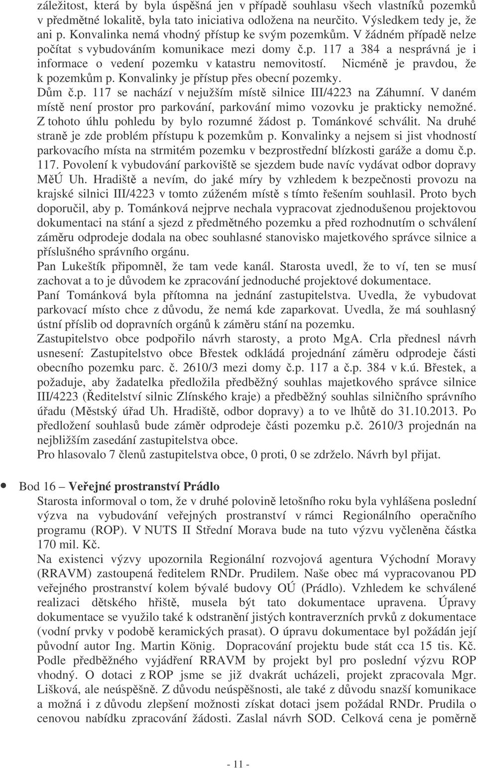 Nicmén je pravdou, že k pozemkm p. Konvalinky je pístup pes obecní pozemky. Dm.p. 117 se nachází v nejužším míst silnice III/4223 na Záhumní.