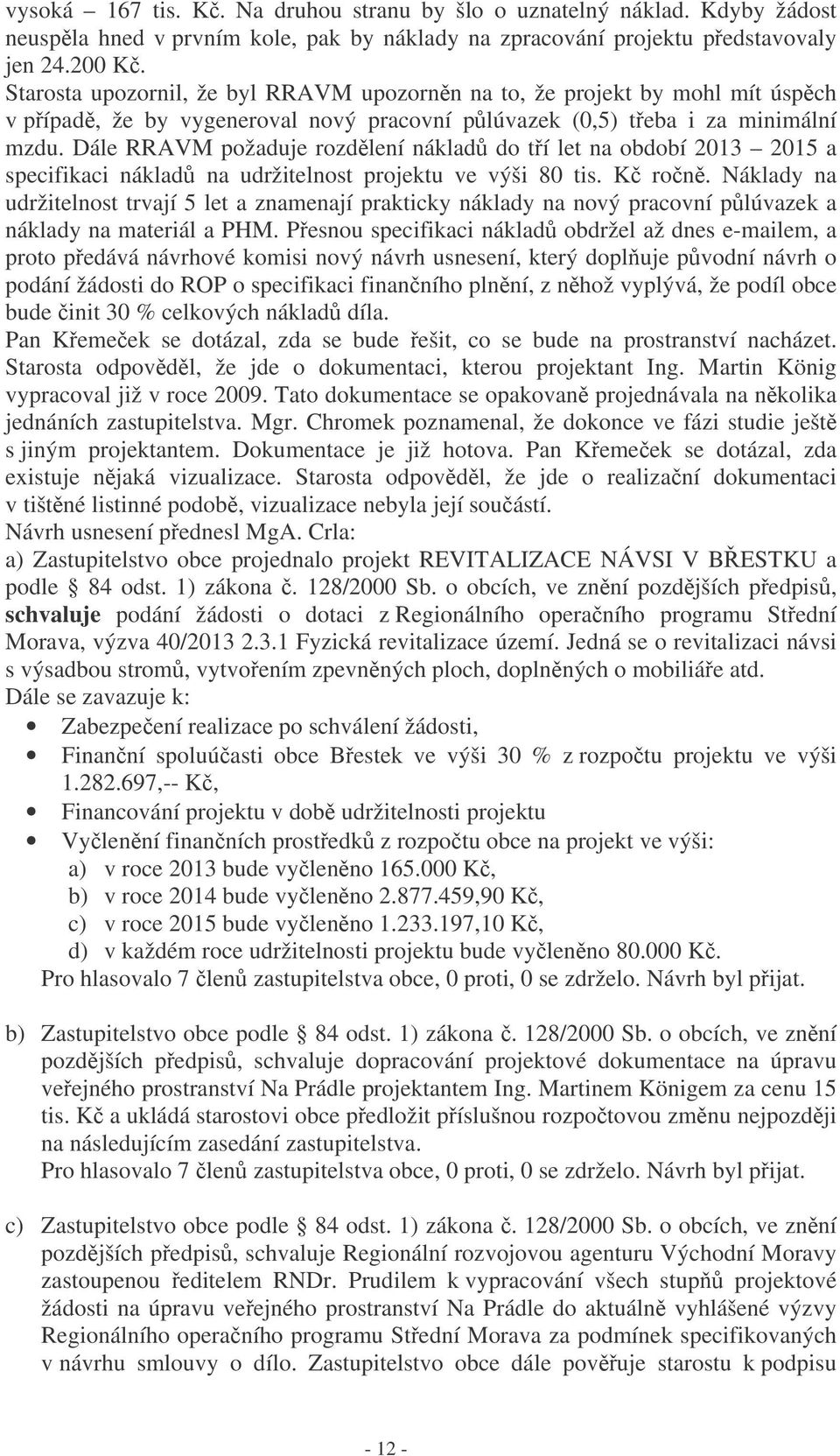 Dále RRAVM požaduje rozdlení náklad do tí let na období 2013 2015 a specifikaci náklad na udržitelnost projektu ve výši 80 tis. K ron.