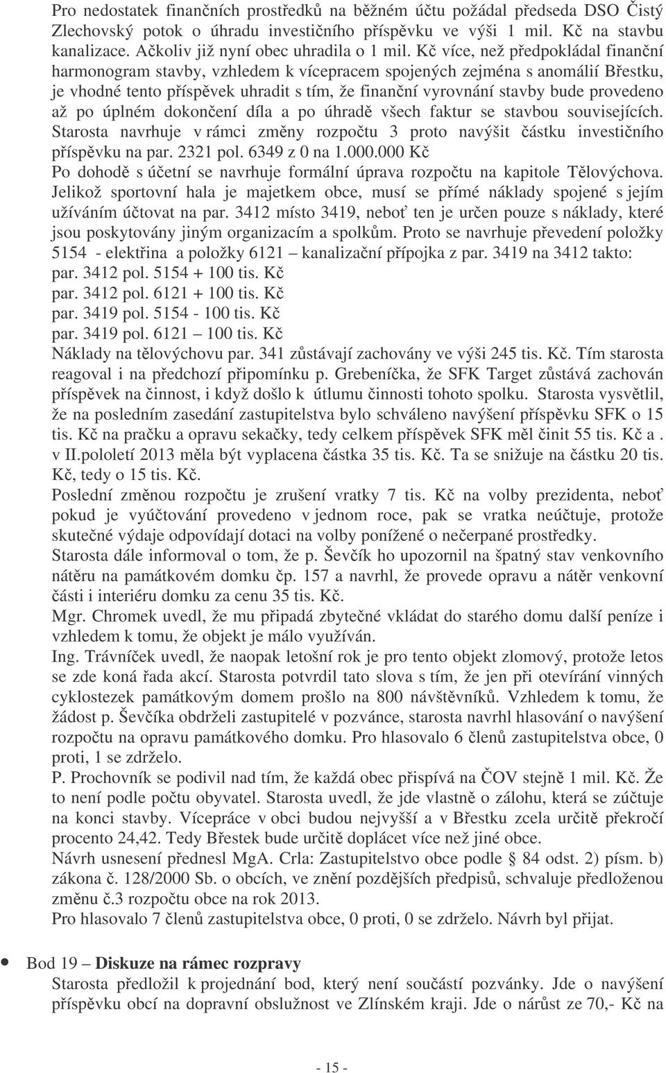 úplném dokonení díla a po úhrad všech faktur se stavbou souvisejících. Starosta navrhuje v rámci zmny rozpotu 3 proto navýšit ástku investiního píspvku na par. 2321 pol. 6349 z 0 na 1.000.