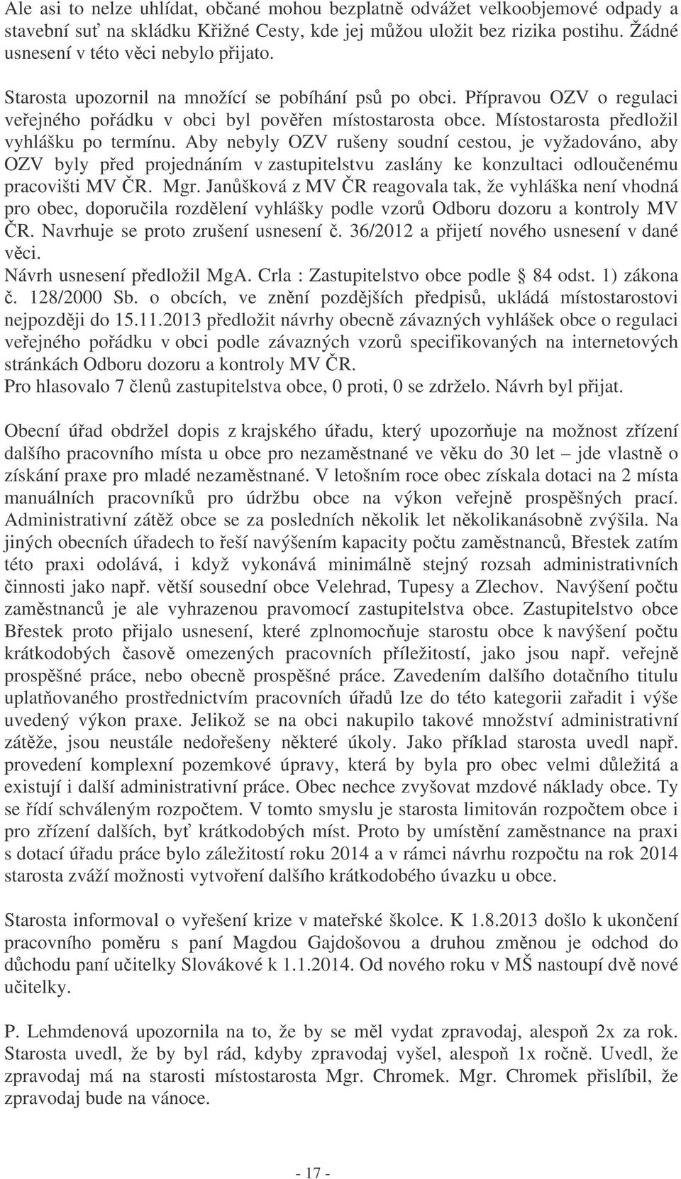 Aby nebyly OZV rušeny soudní cestou, je vyžadováno, aby OZV byly ped projednáním v zastupitelstvu zaslány ke konzultaci odlouenému pracovišti MV R. Mgr.