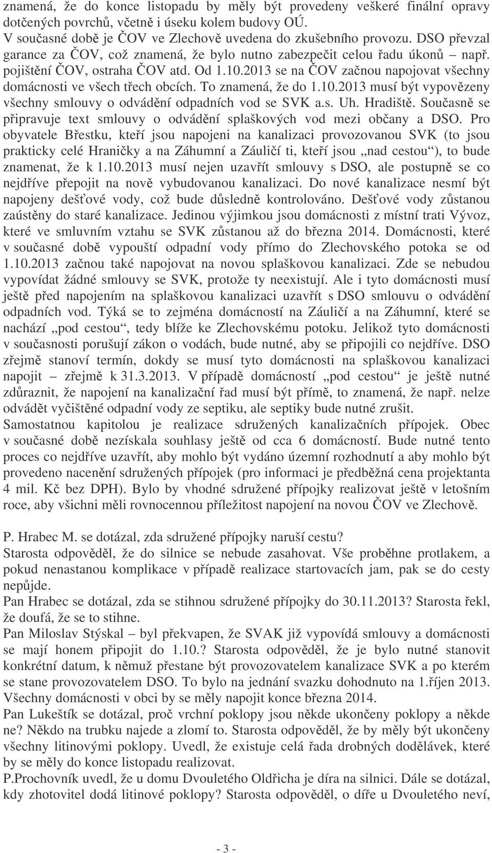 To znamená, že do 1.10.2013 musí být vypovzeny všechny smlouvy o odvádní odpadních vod se SVK a.s. Uh. Hradišt. Souasn se pipravuje text smlouvy o odvádní splaškových vod mezi obany a DSO.