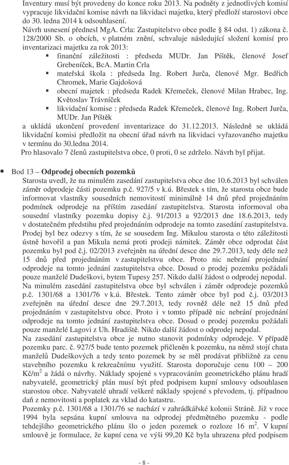 o obcích, v platném znní, schvaluje následující složení komisí pro inventarizaci majetku za rok 2013: finanní záležitosti : pedseda MUDr. Jan Píštk, lenové Josef Grebeníek, BcA.