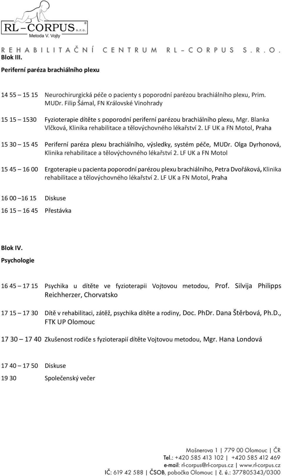 LF UK a FN Motol, Praha 15 30 15 45 Periferní paréza plexu brachiálního, výsledky, systém péče, MUDr. Olga Dyrhonová, Klinika rehabilitace a tělovýchovného lékařství 2.