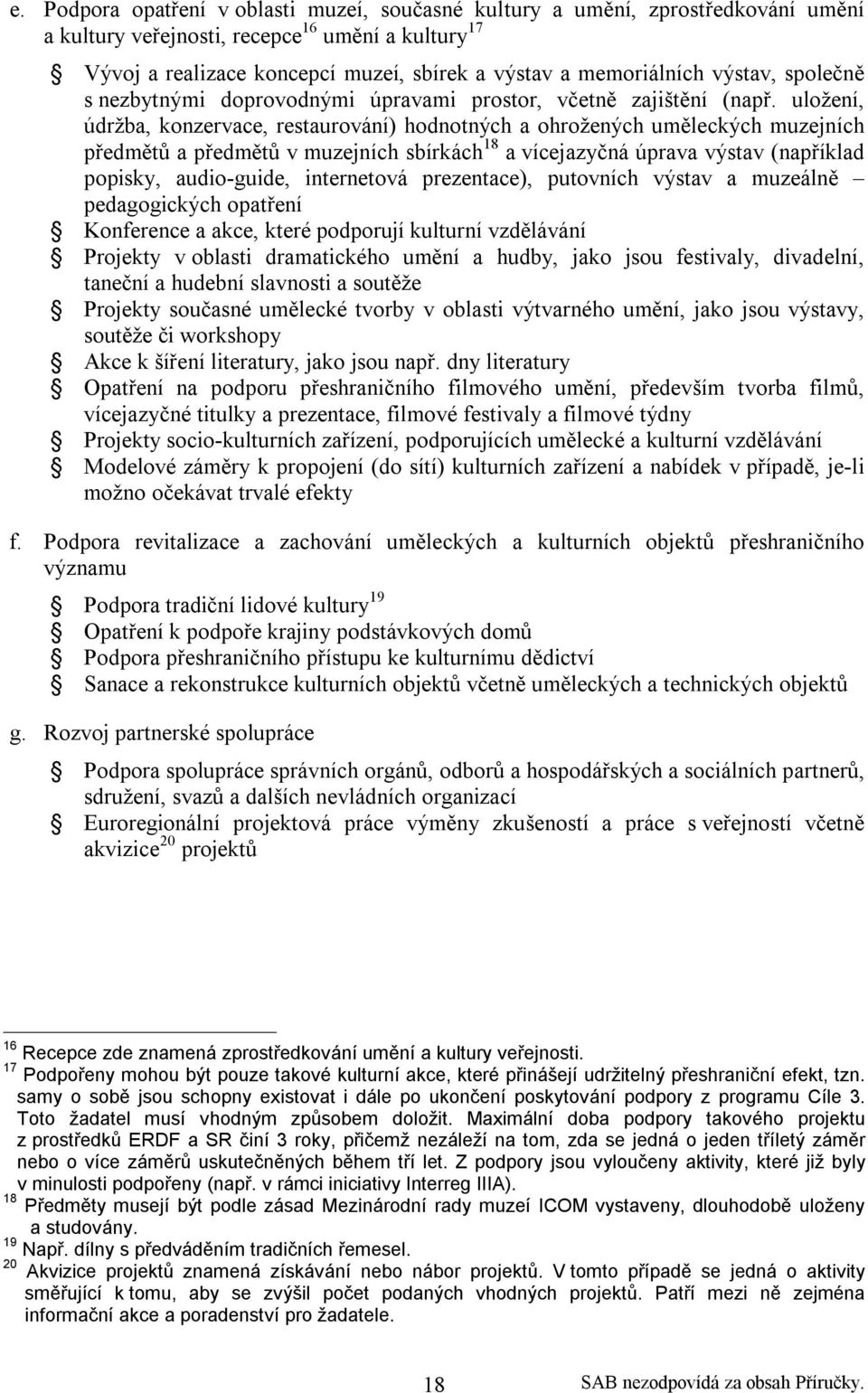 uložení, údržba, konzervace, restaurování) hodnotných a ohrožených uměleckých muzejních předmětů a předmětů v muzejních sbírkách 18 a vícejazyčná úprava výstav (například popisky, audio-guide,