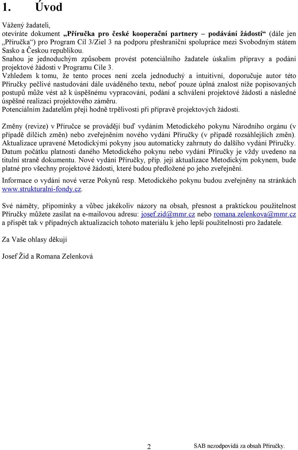 Vzhledem k tomu, že tento proces není zcela jednoduchý a intuitivní, doporučuje autor této Příručky pečlivé nastudování dále uváděného textu, neboť pouze úplná znalost níže popisovaných postupů může