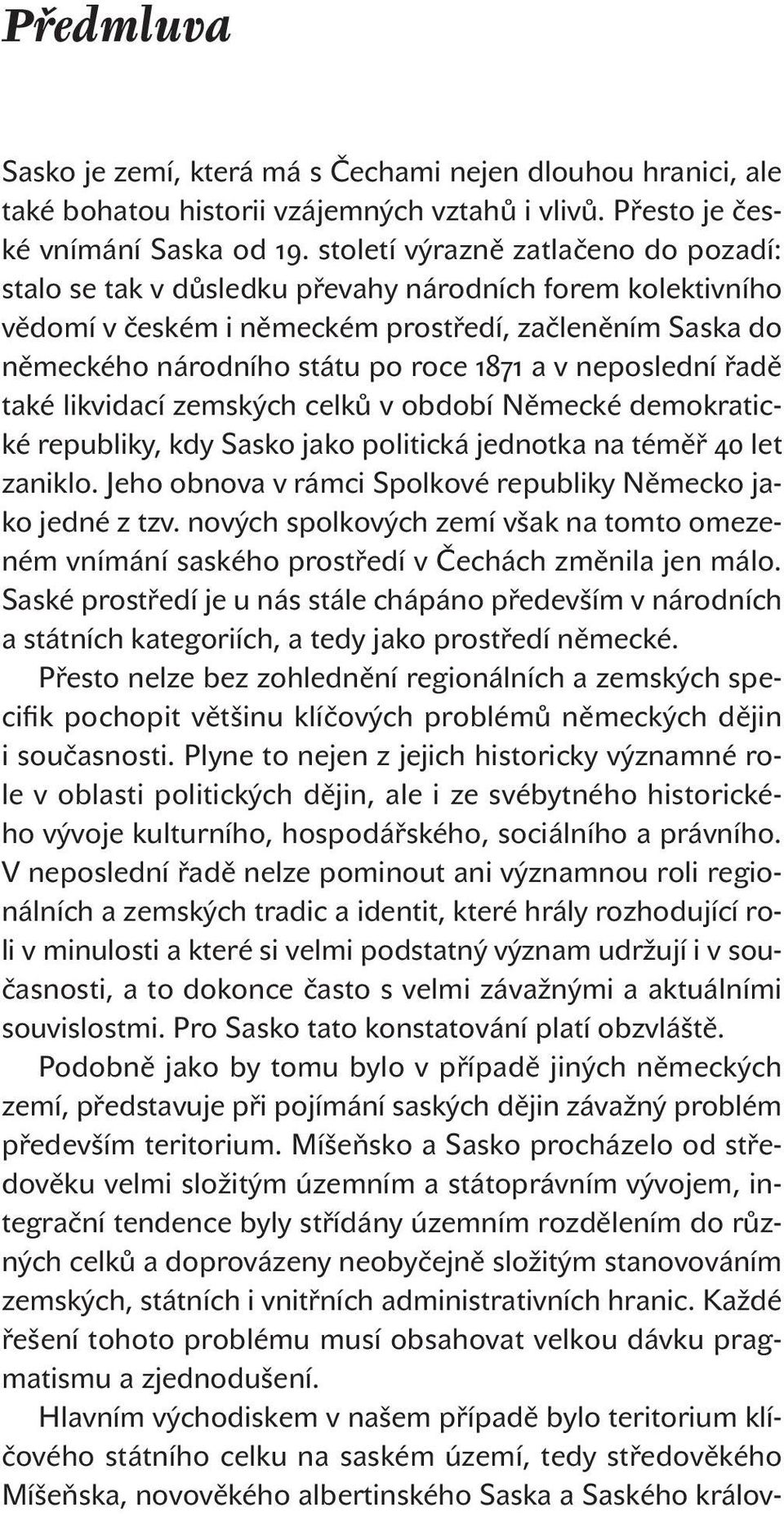 neposlední řadě také likvidací zemských celků v období Německé demokratické republiky, kdy Sasko jako politická jednotka na téměř let zaniklo.