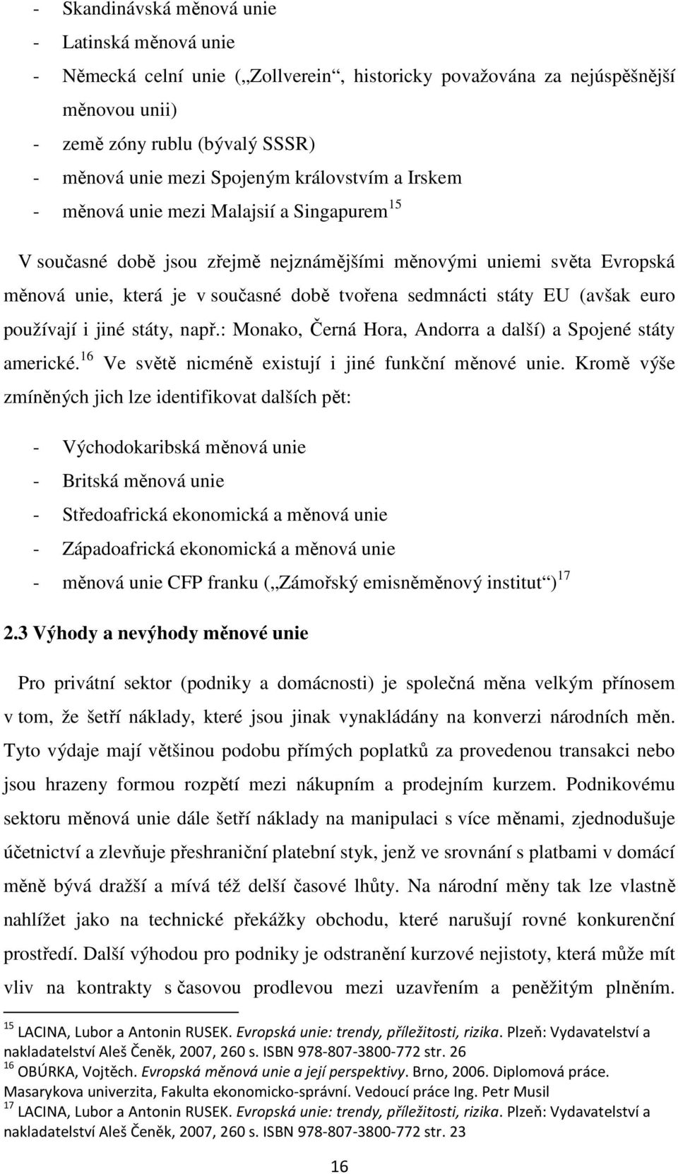 EU (avšak euro používají i jiné státy, např.: Monako, Černá Hora, Andorra a další) a Spojené státy americké. 16 Ve světě nicméně existují i jiné funkční měnové unie.