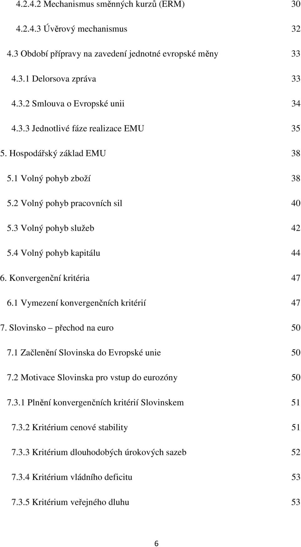 Konvergenční kritéria 47 6.1 Vymezení konvergenčních kritérií 47 7. Slovinsko přechod na euro 50 7.1 Začlenění Slovinska do Evropské unie 50 7.2 Motivace Slovinska pro vstup do eurozóny 50 7.3.