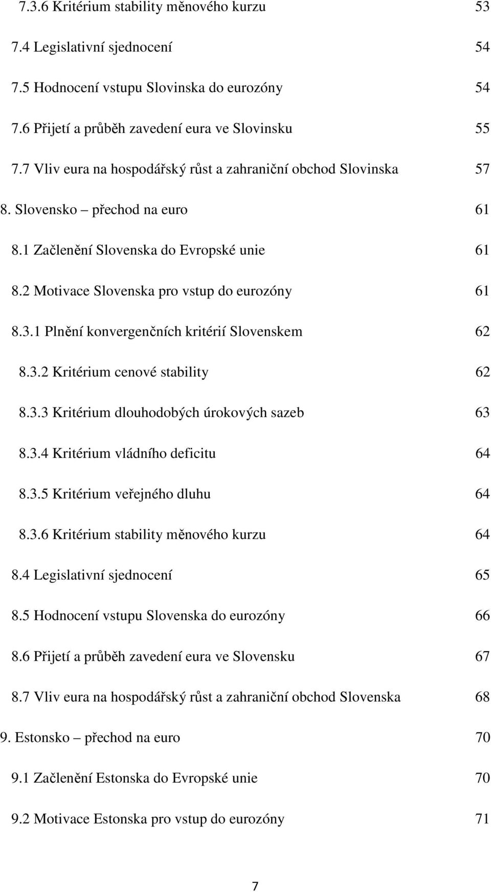1 Plnění konvergenčních kritérií Slovenskem 62 8.3.2 Kritérium cenové stability 62 8.3.3 Kritérium dlouhodobých úrokových sazeb 63 8.3.4 Kritérium vládního deficitu 64 8.3.5 Kritérium veřejného dluhu 64 8.