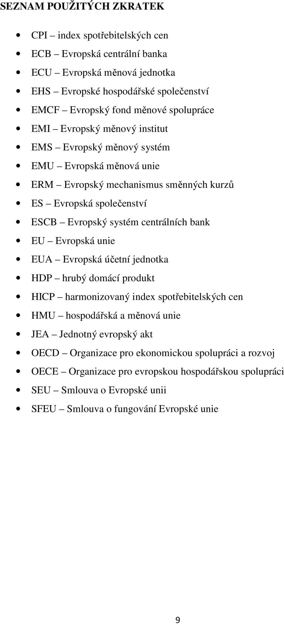 centrálních bank EU Evropská unie EUA Evropská účetní jednotka HDP hrubý domácí produkt HICP harmonizovaný index spotřebitelských cen HMU hospodářská a měnová unie JEA Jednotný