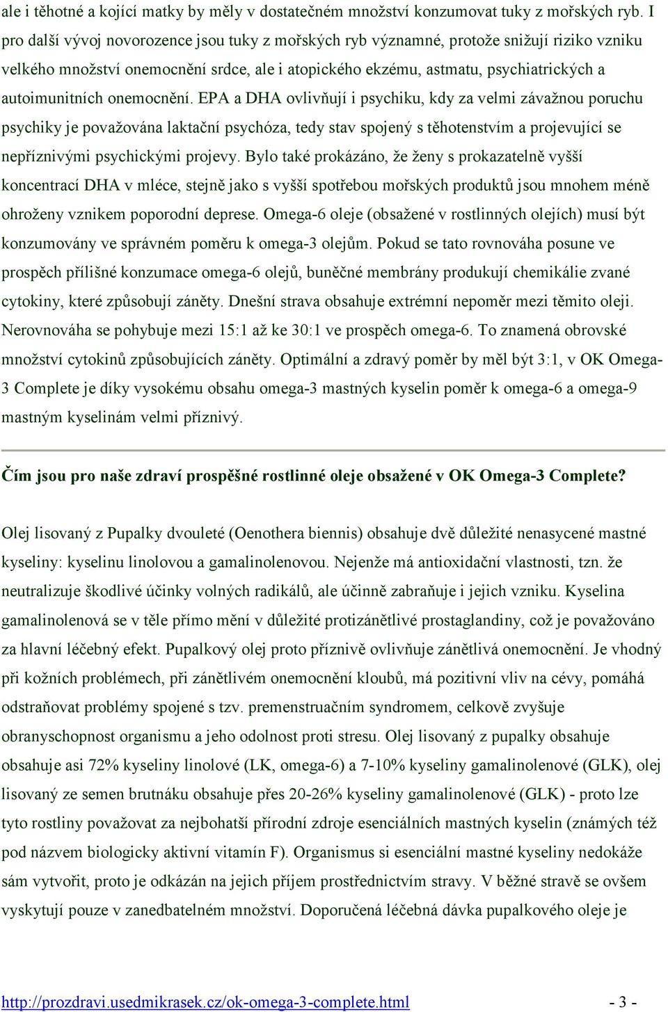 onemocnění. EPA a DHA ovlivňují i psychiku, kdy za velmi závažnou poruchu psychiky je považována laktační psychóza, tedy stav spojený s těhotenstvím a projevující se nepříznivými psychickými projevy.