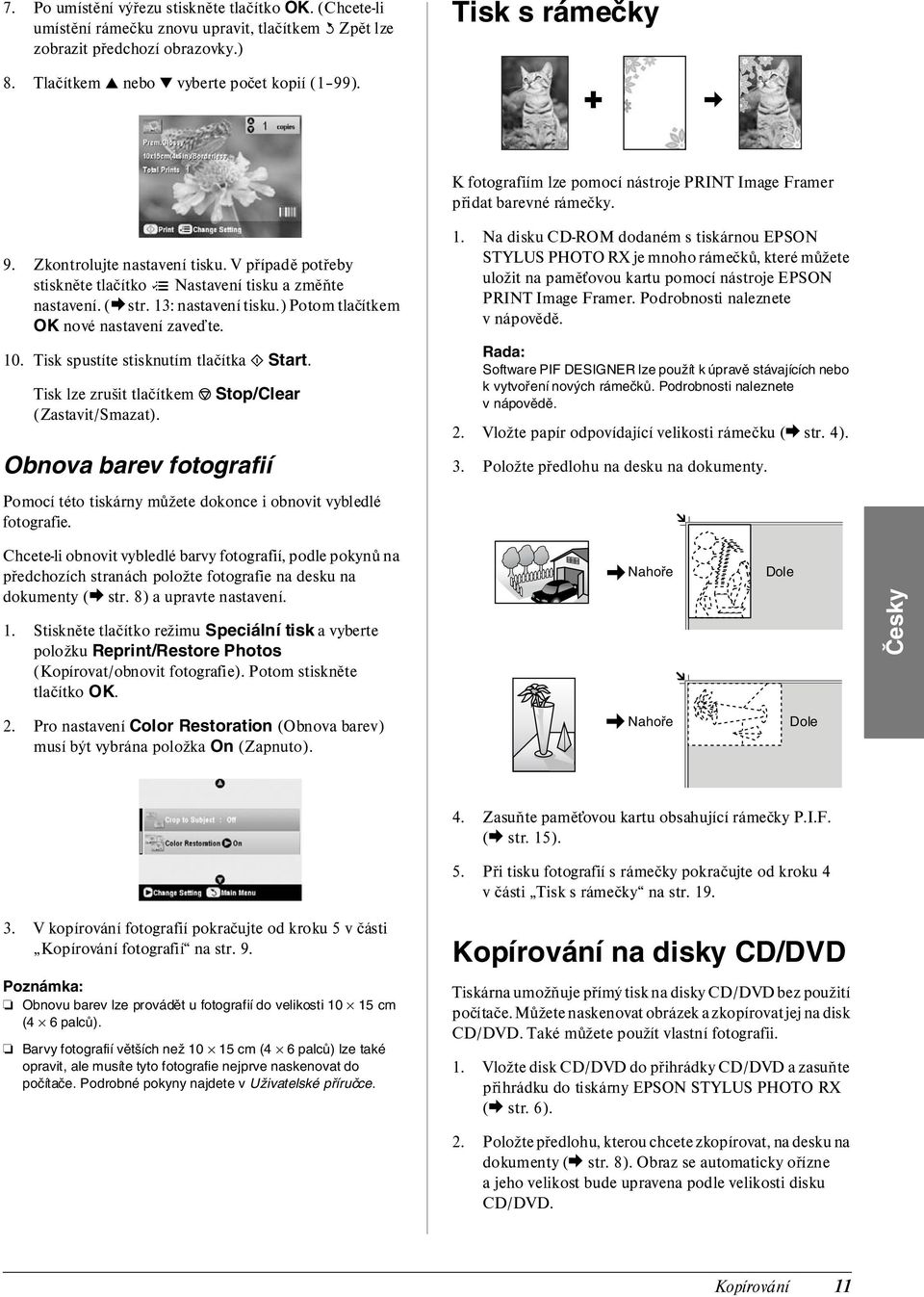 V případě potřeby stiskněte tlačítko x Nastavení tisku a změňte nastavení. (& str. 13: nastavení tisku.) Potom tlačítkem OK nové nastavení zaveďte. 10. Tisk spustíte stisknutím tlačítka x Start.